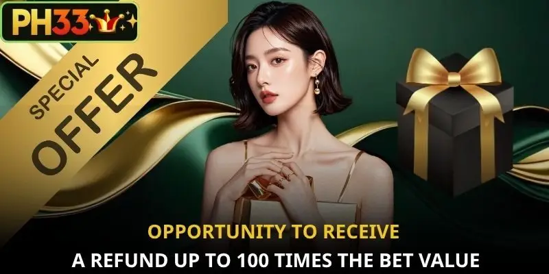 Opportunity to receive a refund up to 100 times the bet value