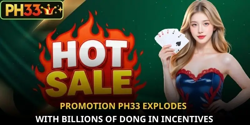 Promotion PH33 explodes with billions of dong in incentives