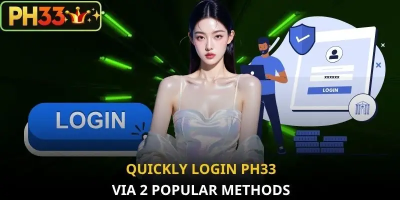 Quickly login PH33 via 2 popular methods